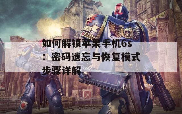 如何解锁苹果手机6s：密码遗忘与恢复模式步骤详解