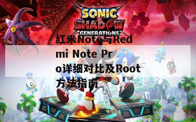 红米Note与Redmi Note Pro详细对比及Root方法指南