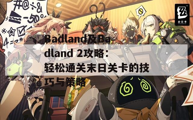 Badland及Badland 2攻略：轻松通关末日关卡的技巧与策略