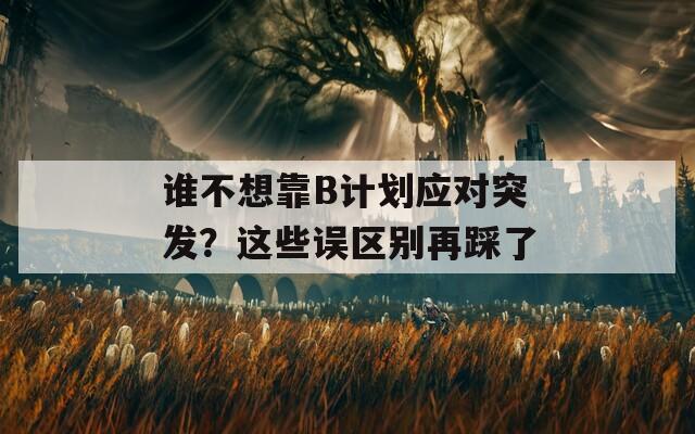 谁不想靠B计划应对突发？这些误区别再踩了