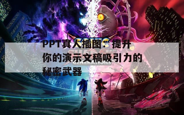 PPT真人插图：提升你的演示文稿吸引力的秘密武器