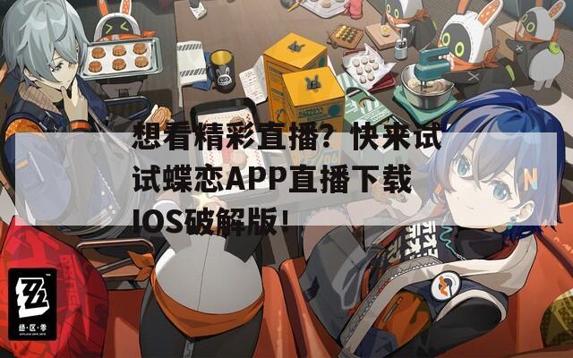 想看精彩直播？快来试试蝶恋APP直播下载IOS破解版！