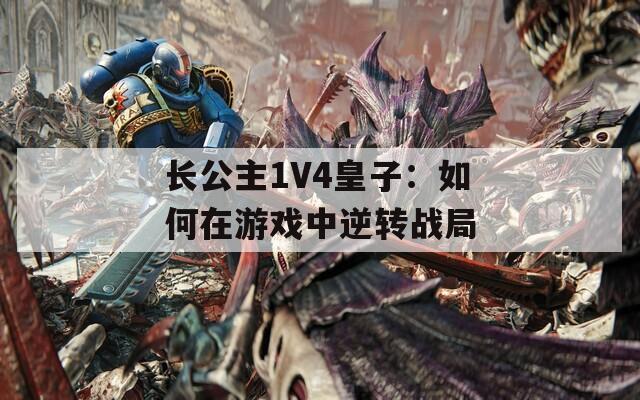 长公主1V4皇子：如何在游戏中逆转战局