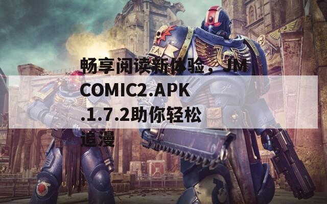 畅享阅读新体验，JMCOMIC2.APK.1.7.2助你轻松追漫