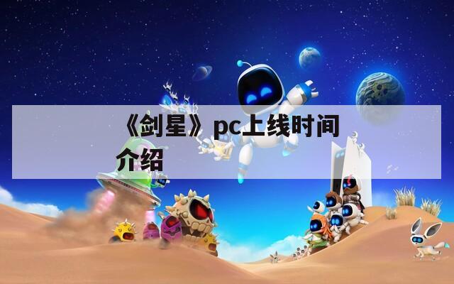 《剑星》pc上线时间介绍