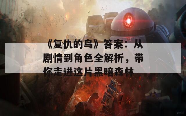 《复仇的鸟》答案：从剧情到角色全解析，带你走进这片黑暗森林