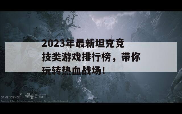 2023年最新坦克竞技类游戏排行榜，带你玩转热血战场！