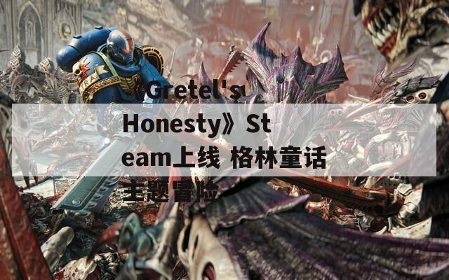 《Gretel's Honesty》Steam上线 格林童话主题冒险