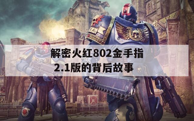 解密火红802金手指 2.1版的背后故事