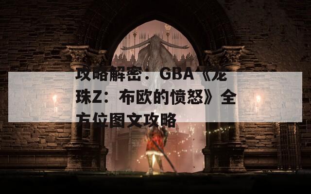 攻略解密：GBA《龙珠Z：布欧的愤怒》全方位图文攻略