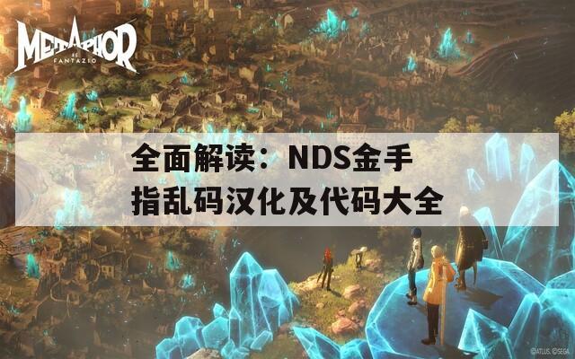 全面解读：NDS金手指乱码汉化及代码大全