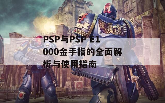 PSP与PSP E1000金手指的全面解析与使用指南