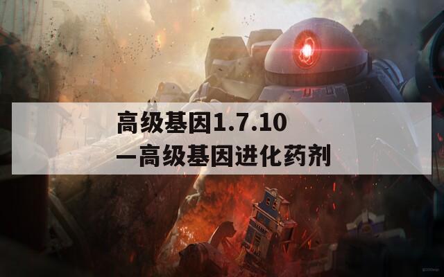 高级基因1.7.10—高级基因进化药剂