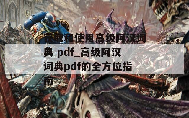 获取和使用高级阿汉词典 pdf_高级阿汉词典pdf的全方位指南