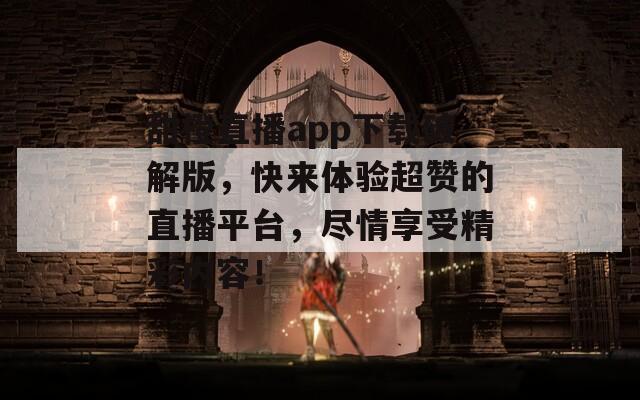 甜橙直播app下载破解版，快来体验超赞的直播平台，尽情享受精彩内容！