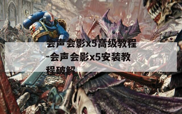 会声会影x5高级教程-会声会影x5安装教程破解