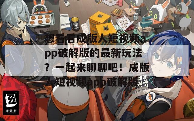 想看看成版人短视频app破解版的最新玩法？一起来聊聊吧！成版人短视频app破解版