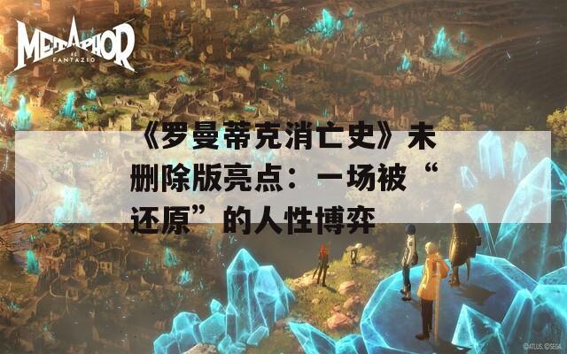 《罗曼蒂克消亡史》未删除版亮点：一场被“还原”的人性博弈