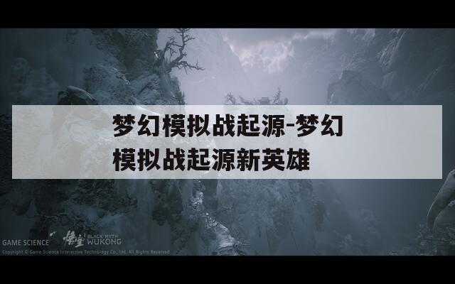 梦幻模拟战起源-梦幻模拟战起源新英雄