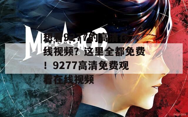 想看9277的高清在线视频？这里全都免费！9277高清免费观看在线视频