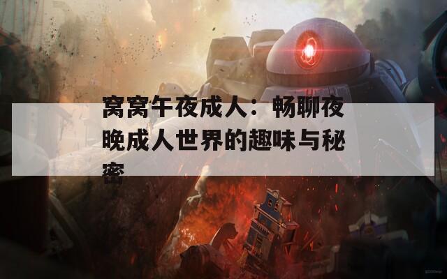 窝窝午夜成人：畅聊夜晚成人世界的趣味与秘密