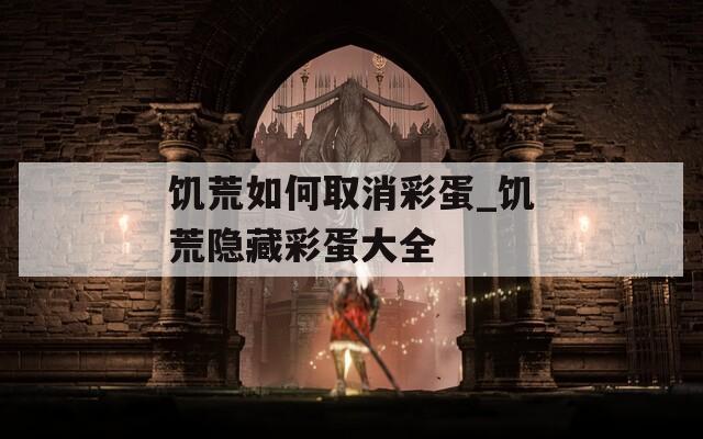 饥荒如何取消彩蛋_饥荒隐藏彩蛋大全