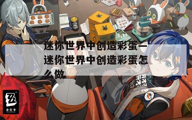 迷你世界中创造彩蛋—迷你世界中创造彩蛋怎么做