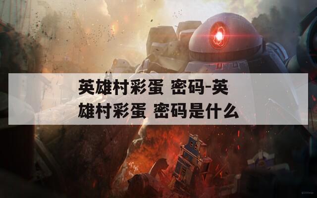 英雄村彩蛋 密码-英雄村彩蛋 密码是什么