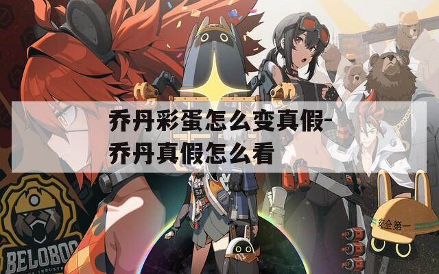 乔丹彩蛋怎么变真假-乔丹真假怎么看