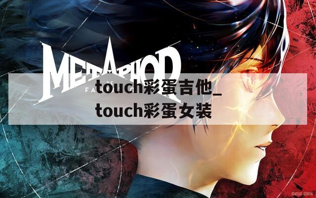 touch彩蛋吉他_touch彩蛋女装