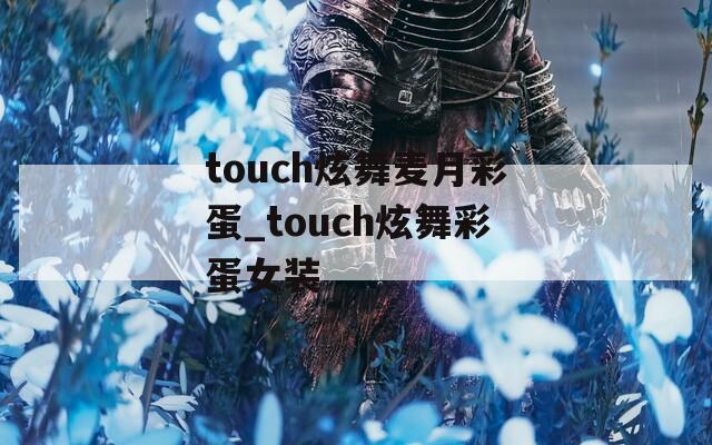 touch炫舞麦月彩蛋_touch炫舞彩蛋女装