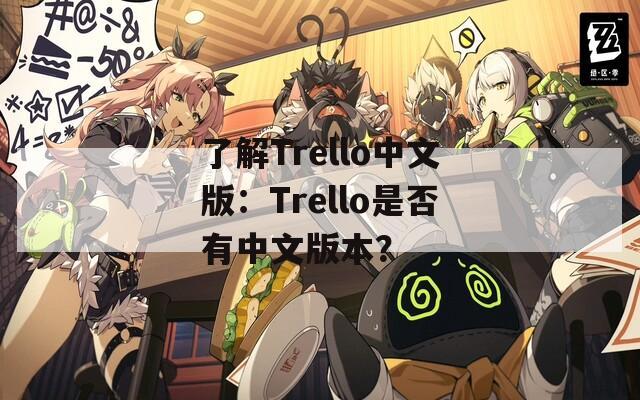 了解Trello中文版：Trello是否有中文版本？