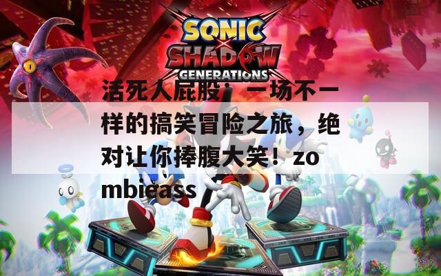 活死人屁股：一场不一样的搞笑冒险之旅，绝对让你捧腹大笑！zombieass