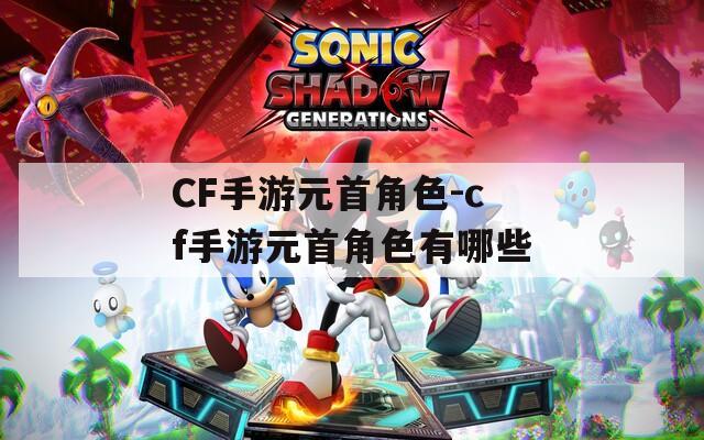 CF手游元首角色-cf手游元首角色有哪些